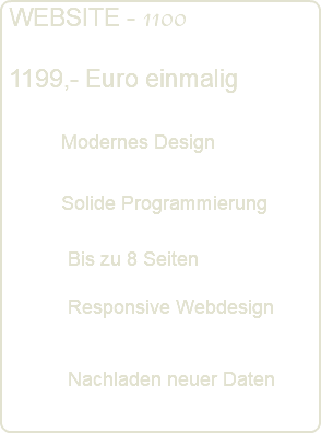  WEBSITE - 1100 1199,- Euro einmalig Modernes Design Solide Programmierung Bis zu 8 Seiten Responsive Webdesign Nachladen neuer Daten